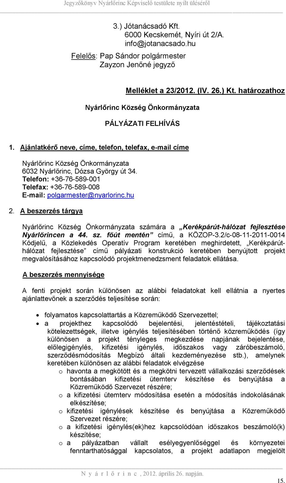 Telefon: +36-76-589-001 Telefax: +36-76-589-008 E-mail: polgarmester@nyarlorinc.hu 2. A beszerzés tárgya Nyárlőrinc Község Önkormányzata számára a Kerékpárút-hálózat fejlesztése Nyárlőrincen a 44. sz. főút mentén című, a KÖZOP-3.