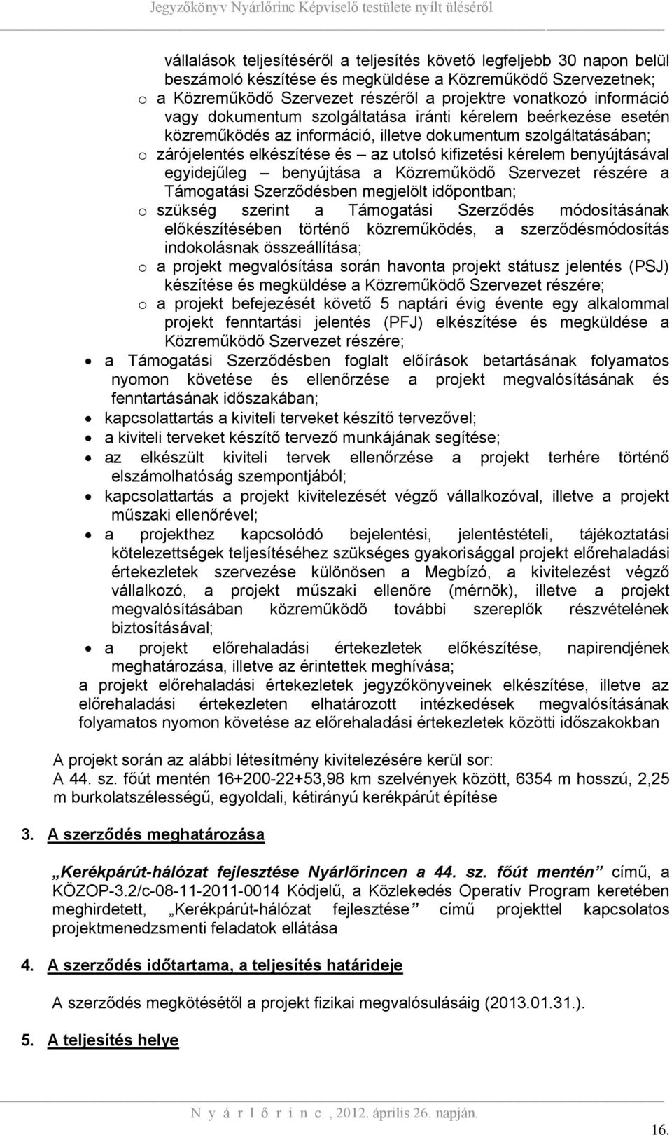 benyújtásával egyidejűleg benyújtása a Közreműködő Szervezet részére a Támogatási Szerződésben megjelölt időpontban; o szükség szerint a Támogatási Szerződés módosításának előkészítésében történő