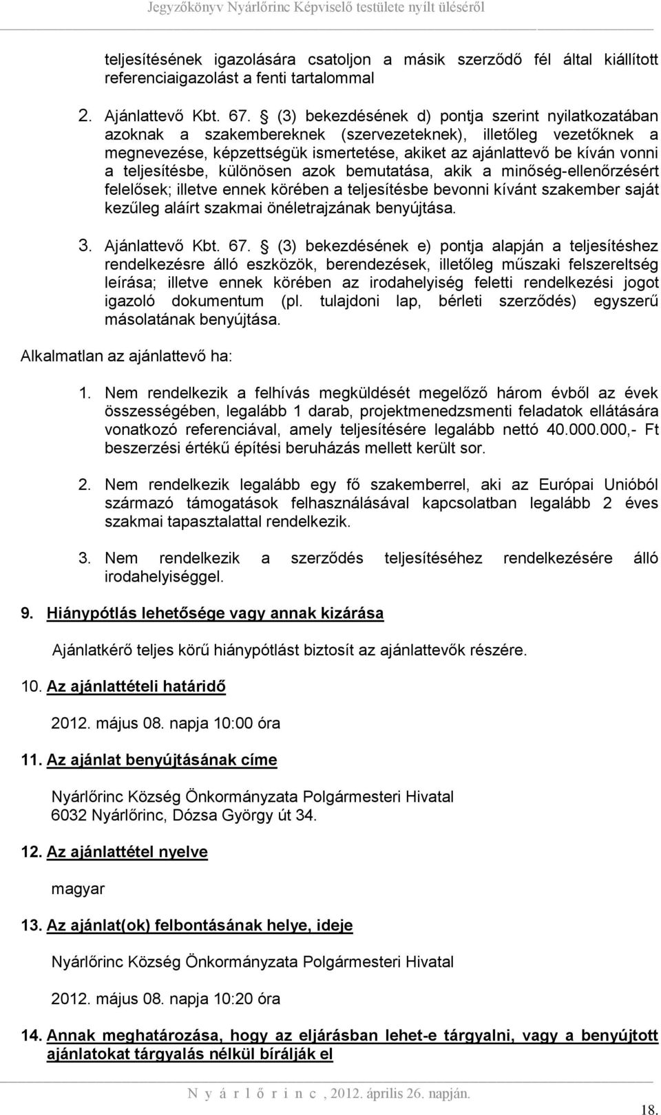 teljesítésbe, különösen azok bemutatása, akik a minőség-ellenőrzésért felelősek; illetve ennek körében a teljesítésbe bevonni kívánt szakember saját kezűleg aláírt szakmai önéletrajzának benyújtása.