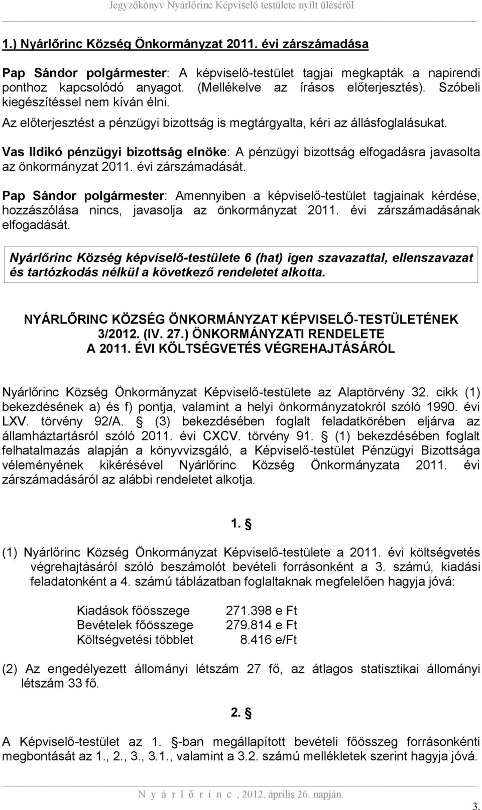 Vas Ildikó pénzügyi bizottság elnöke: A pénzügyi bizottság elfogadásra javasolta az önkormányzat 2011. évi zárszámadását.