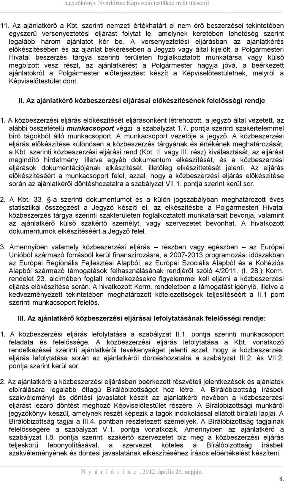 A versenyeztetési eljárásban az ajánlatkérés előkészítésében és az ajánlat bekérésében a Jegyző vagy által kijelölt, a Polgármesteri Hivatal beszerzés tárgya szerinti területen foglalkoztatott