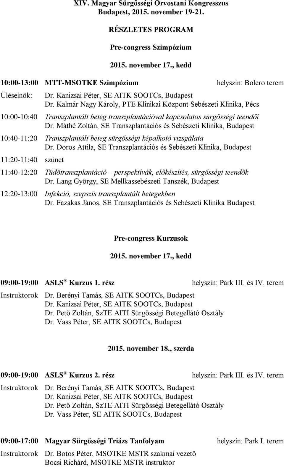 Máthé Zoltán, SE Transzplantációs és Sebészeti Klinika, Budapest 10:40-11:20 Transzplantált beteg sürgősségi képalkotó vizsgálata Dr.