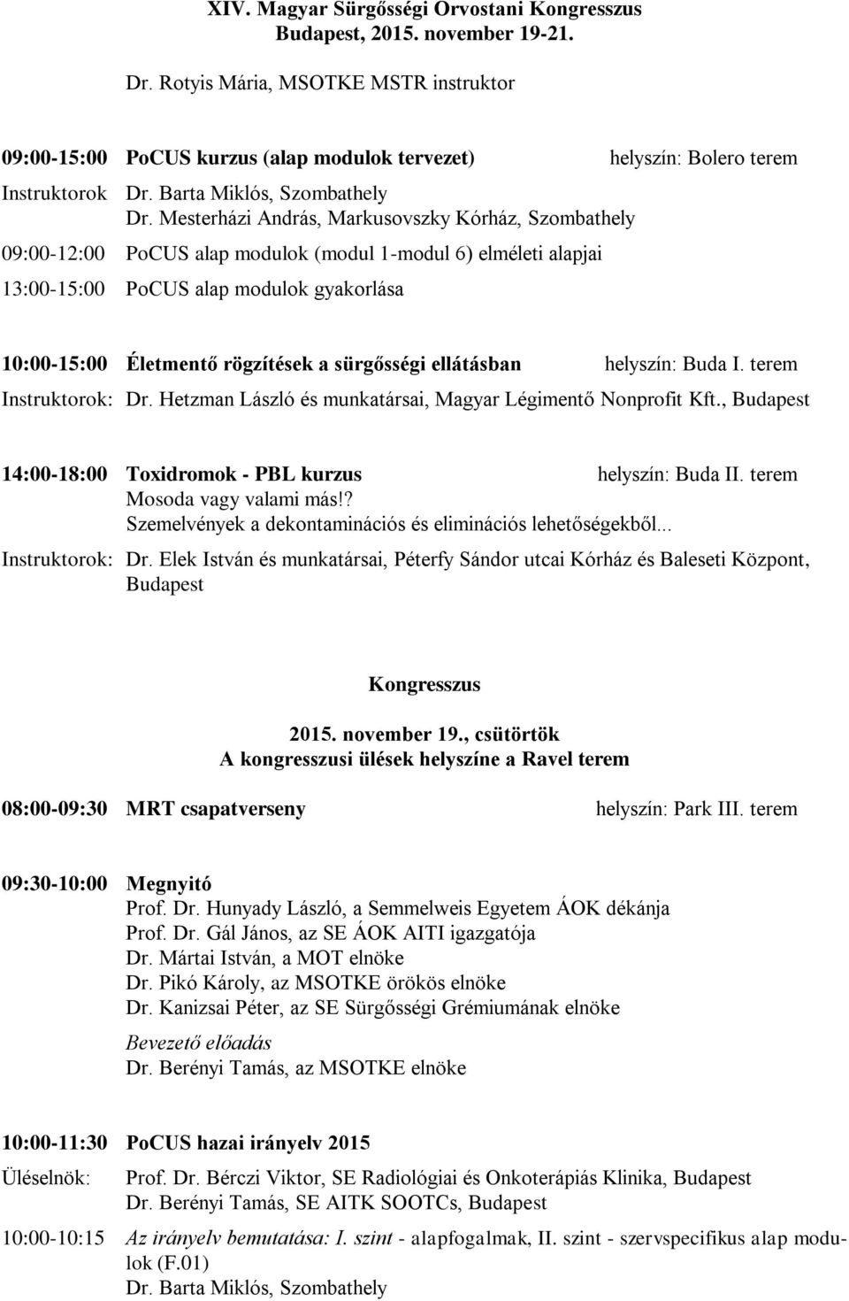 sürgősségi ellátásban helyszín: Buda I. terem Instruktorok: Dr. Hetzman László és munkatársai, Magyar Légimentő Nonprofit Kft., Budapest 14:00-18:00 Toxidromok - PBL kurzus helyszín: Buda II.