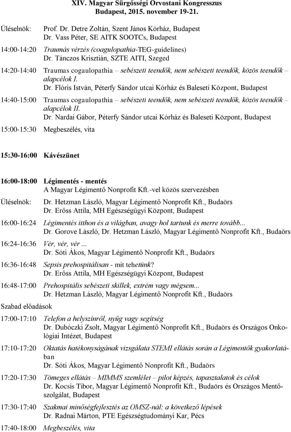 Flóris István, Péterfy Sándor utcai Kórház és Baleseti Központ, Budapest 14:40-15:00 Traumas cogaulopathia sebészeti teendők, nem sebészeti teendők, közös teendők alapcélok II. Dr.