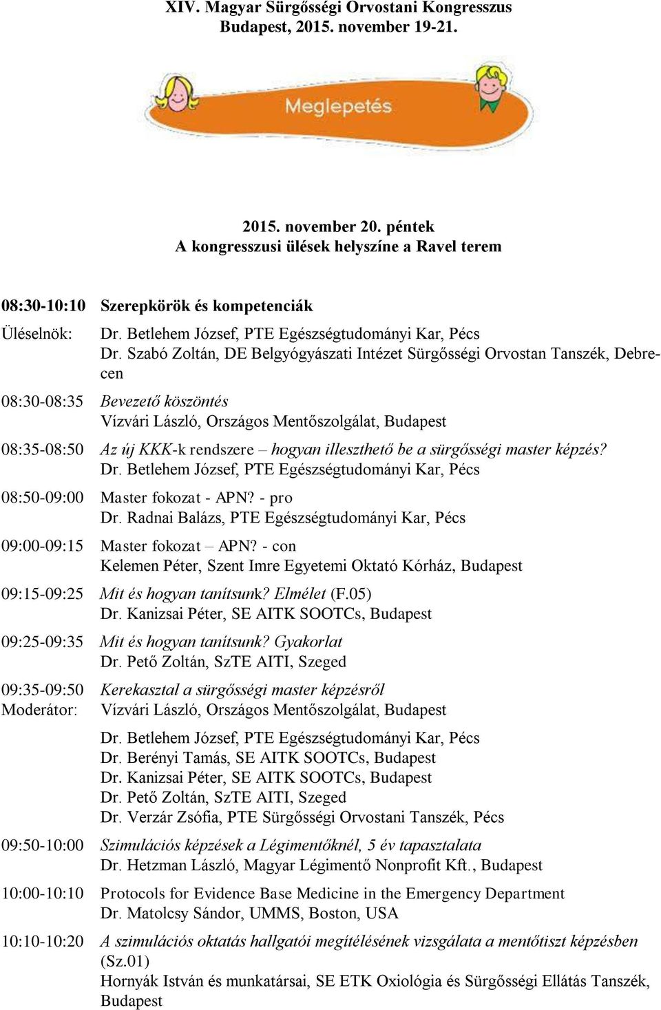 illeszthető be a sürgősségi master képzés? Dr. Betlehem József, PTE Egészségtudományi Kar, Pécs 08:50-09:00 Master fokozat - APN? - pro Dr.