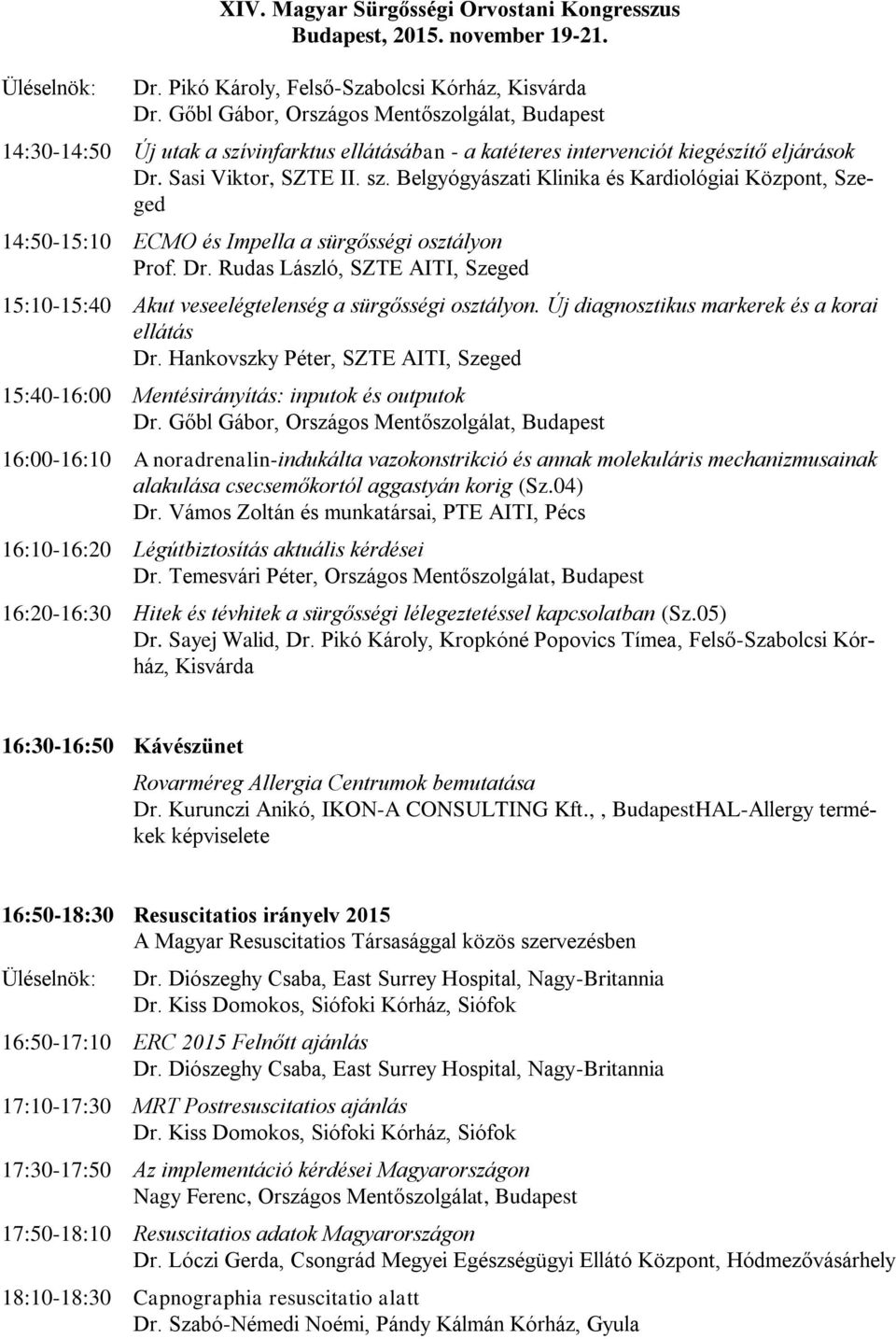 Dr. Rudas László, SZTE AITI, Szeged 15:10-15:40 Akut veseelégtelenség a sürgősségi osztályon. Új diagnosztikus markerek és a korai ellátás Dr.