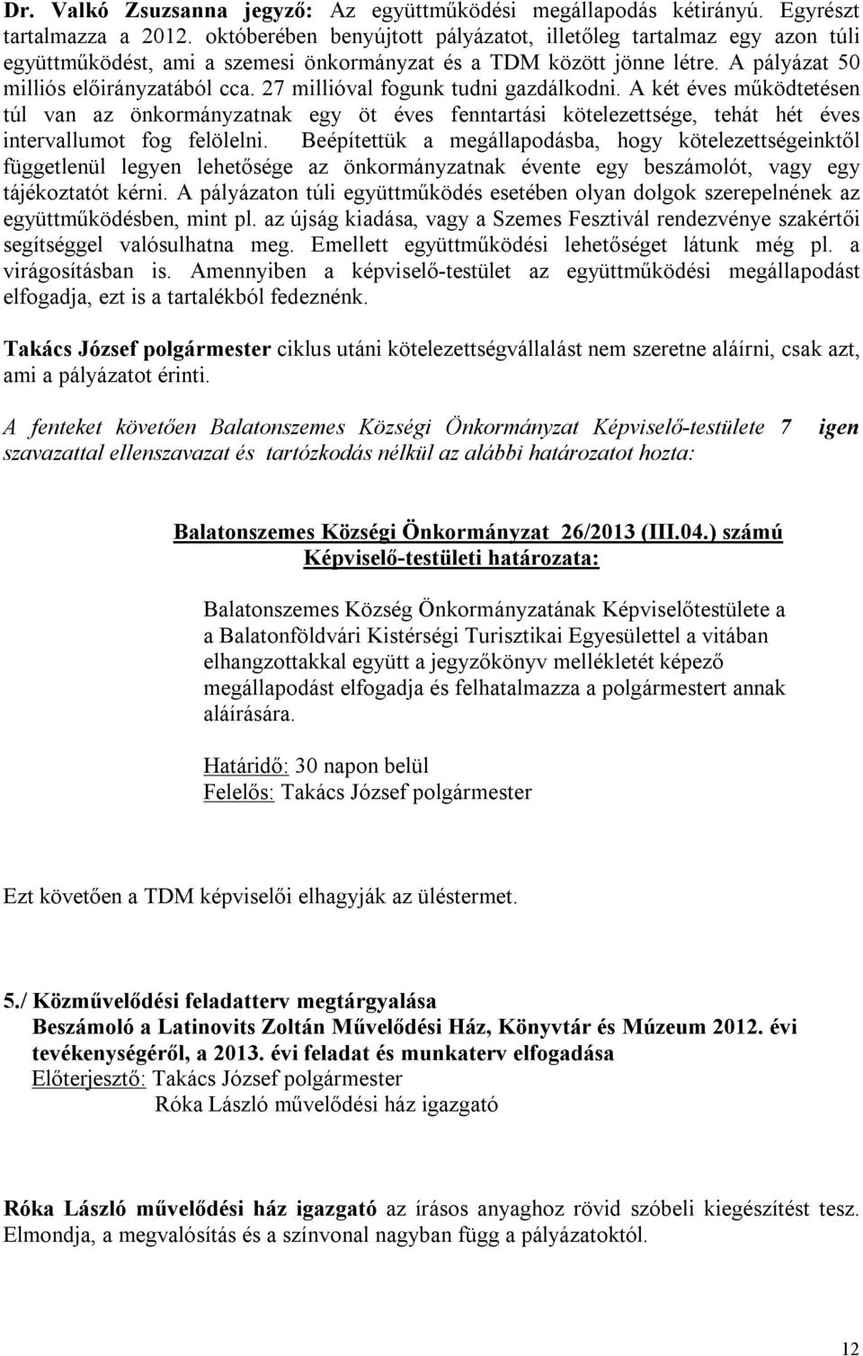 27 millióval fogunk tudni gazdálkodni. A két éves működtetésen túl van az önkormányzatnak egy öt éves fenntartási kötelezettsége, tehát hét éves intervallumot fog felölelni.