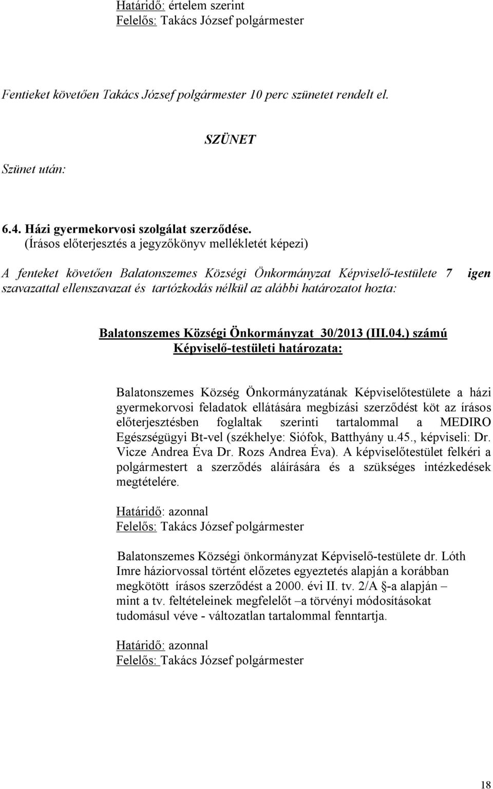 ) számú Balatonszemes Község Önkormányzatának Képviselőtestülete a házi gyermekorvosi feladatok ellátására megbízási szerződést köt az írásos előterjesztésben foglaltak szerinti tartalommal a MEDIRO