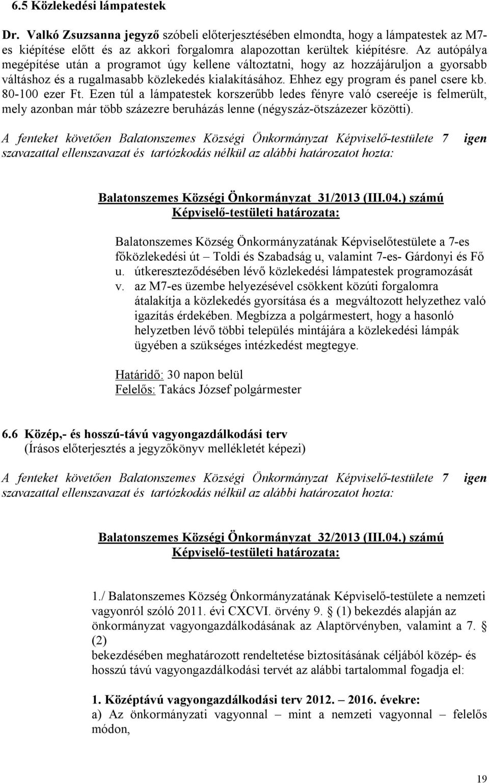 80-100 ezer Ft. Ezen túl a lámpatestek korszerűbb ledes fényre való csereéje is felmerült, mely azonban már több százezre beruházás lenne (négyszáz-ötszázezer közötti).