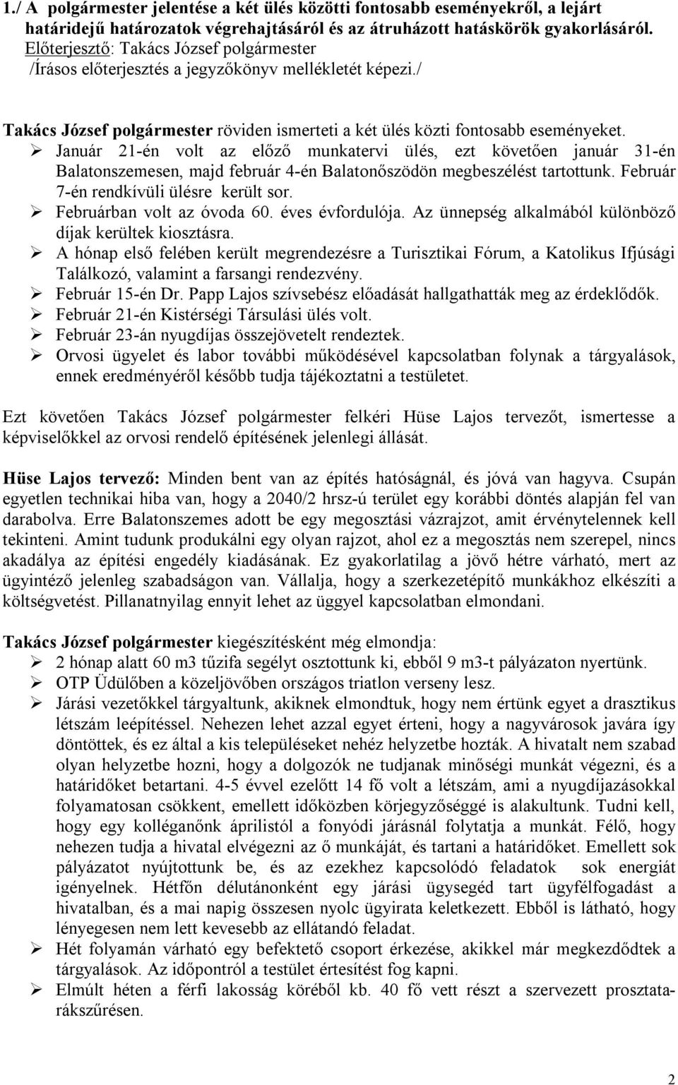 Január 21-én volt az előző munkatervi ülés, ezt követően január 31-én Balatonszemesen, majd február 4-én Balatonőszödön megbeszélést tartottunk. Február 7-én rendkívüli ülésre került sor.