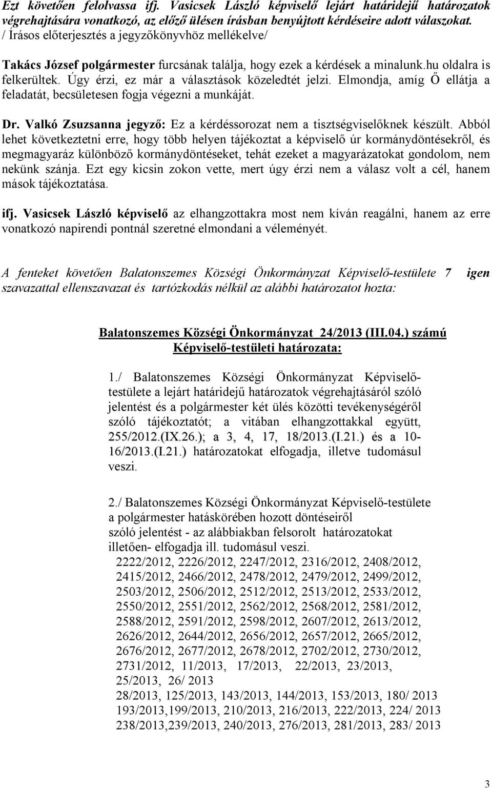 Úgy érzi, ez már a választások közeledtét jelzi. Elmondja, amíg Ő ellátja a feladatát, becsületesen fogja végezni a munkáját. Dr.