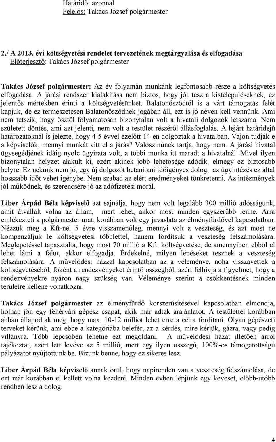 elfogadása. A járási rendszer kialakítása nem biztos, hogy jót tesz a kistelepüléseknek, ez jelentős mértékben érinti a költségvetésünket.