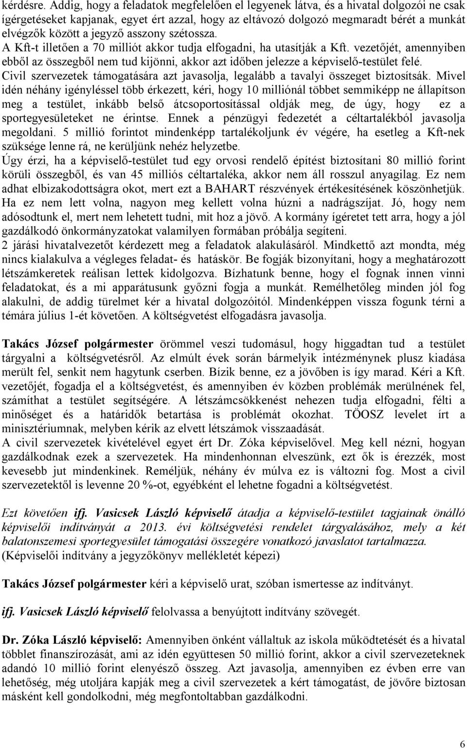 jegyző asszony szétossza. A Kft-t illetően a 70 milliót akkor tudja elfogadni, ha utasítják a Kft.