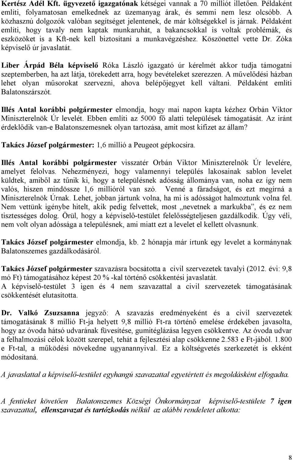 Példaként említi, hogy tavaly nem kaptak munkaruhát, a bakancsokkal is voltak problémák, és eszközöket is a Kft-nek kell biztosítani a munkavégzéshez. Köszönettel vette Dr.