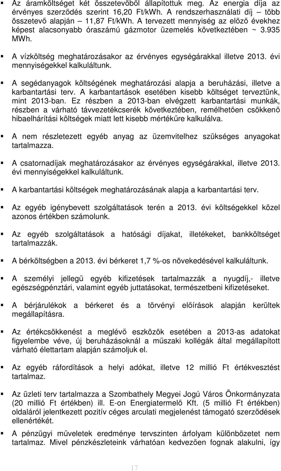 évi mennyiségekkel kalkuláltunk. A segédanyagok költségének meghatározási alapja a beruházási, illetve a karbantartási terv. A karbantartások esetében kisebb költséget terveztünk, mint 2013-ban.