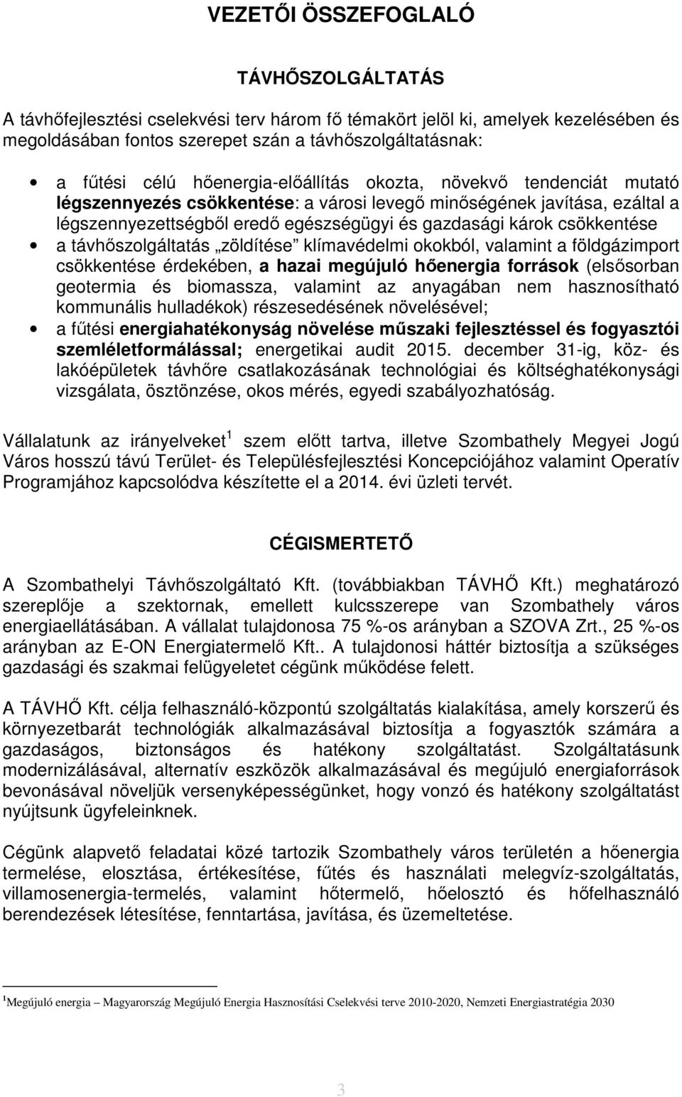 csökkentése a távhőszolgáltatás zöldítése klímavédelmi okokból, valamint a földgázimport csökkentése érdekében, a hazai megújuló hőenergia források (elsősorban geotermia és biomassza, valamint az