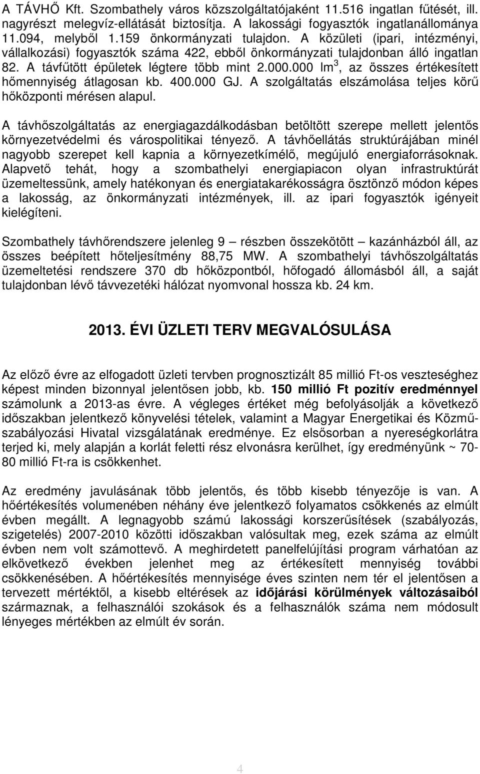 000 lm 3, az összes értékesített hőmennyiség átlagosan kb. 400.000 GJ. A szolgáltatás elszámolása teljes körű hőközponti mérésen alapul.