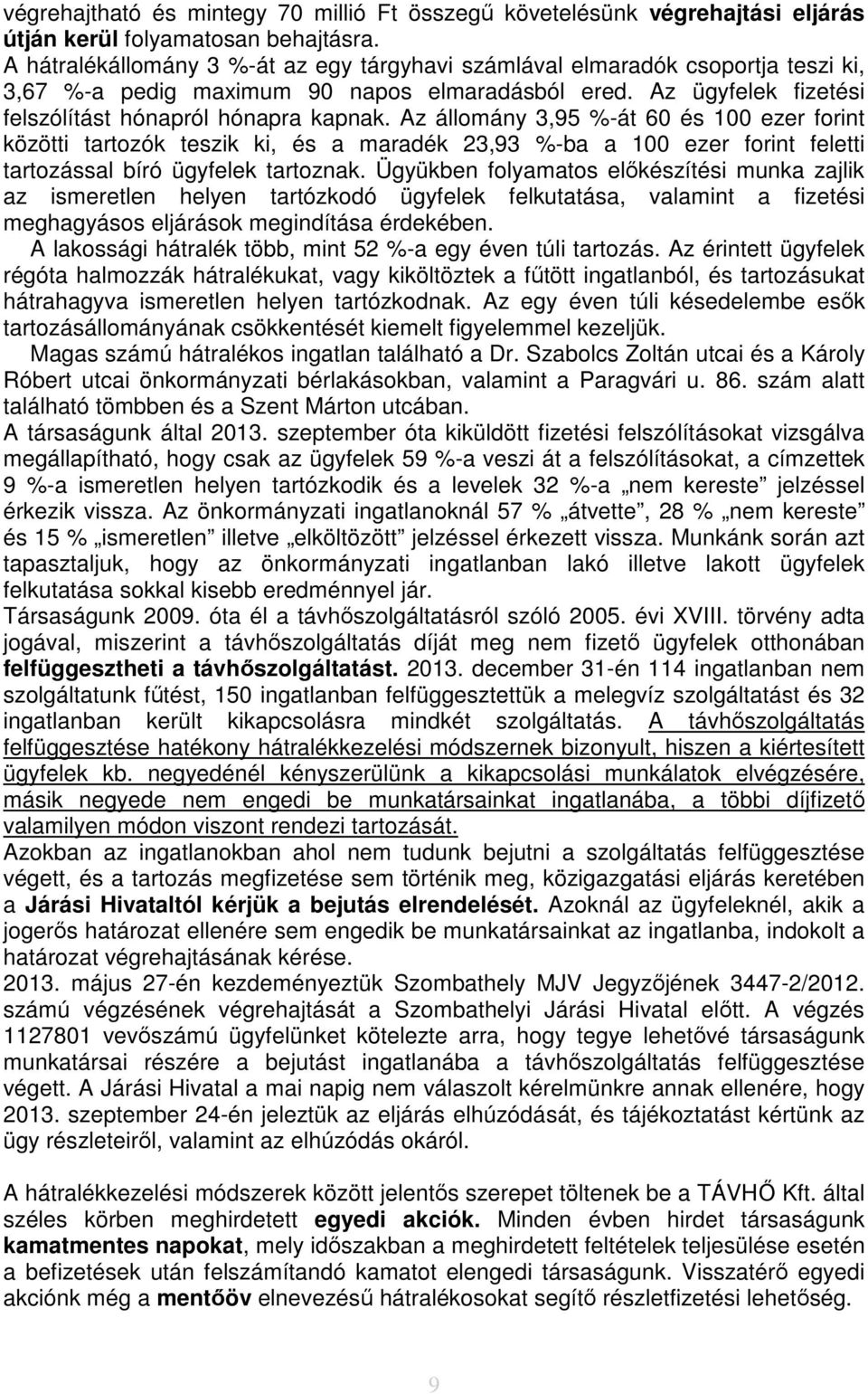 Az állomány 3,95 %-át 60 és 100 ezer forint közötti tartozók teszik ki, és a maradék 23,93 %-ba a 100 ezer forint feletti tartozással bíró ügyfelek tartoznak.