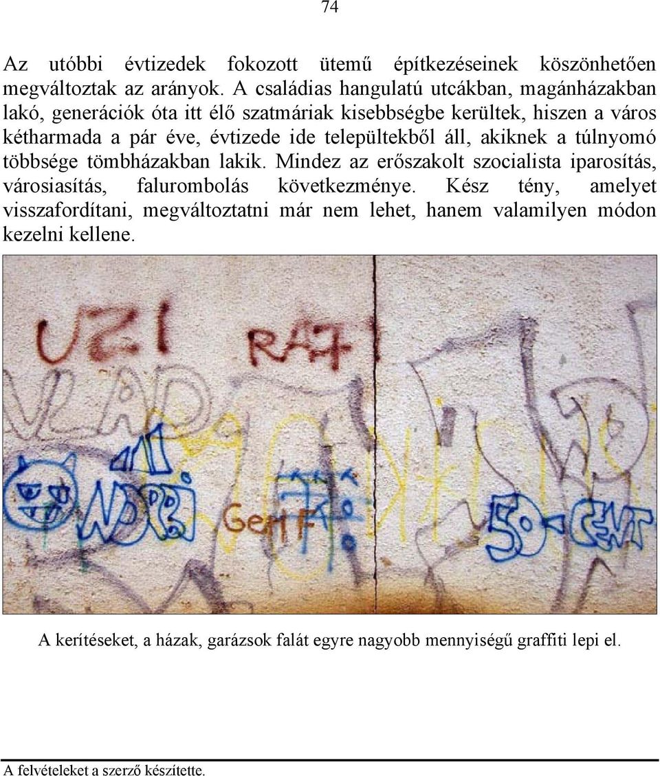 ide települtekből áll, akiknek a túlnyomó többsége tömbházakban lakik. Mindez az erőszakolt szocialista iparosítás, városiasítás, falurombolás következménye.