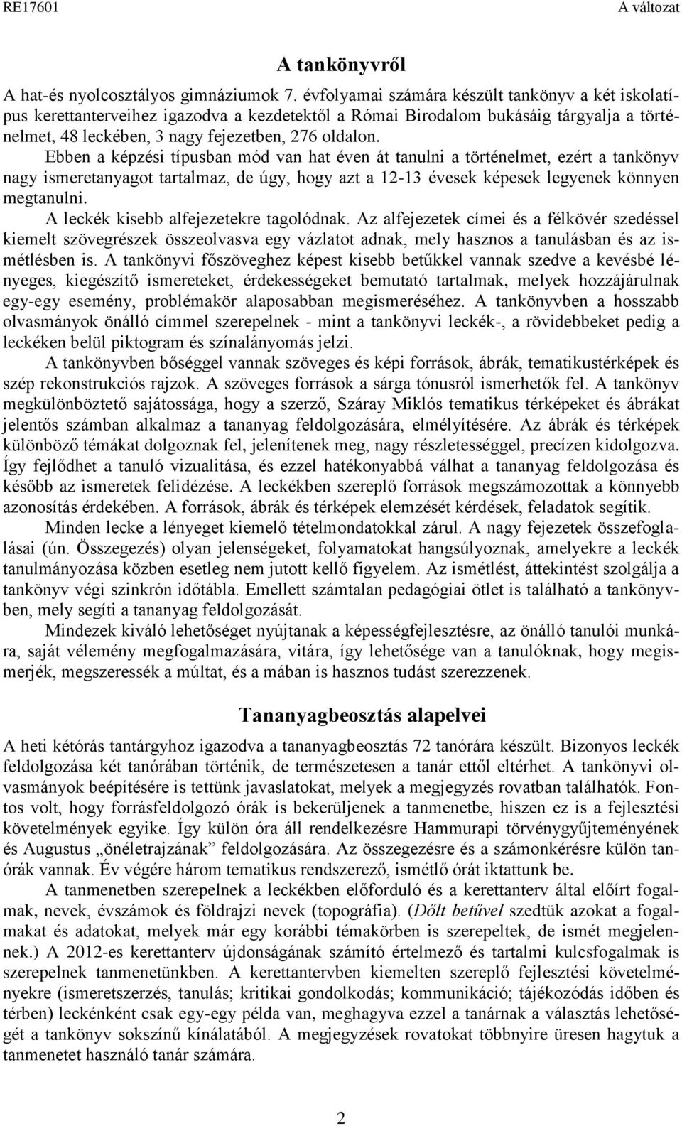 Ebben a képzési típusban mód van hat éven át tanulni a történelmet, ezért a tankönyv nagy ismeretanyagot tartalmaz, de úgy, hogy azt a 12-13 évesek képesek legyenek könnyen megtanulni.