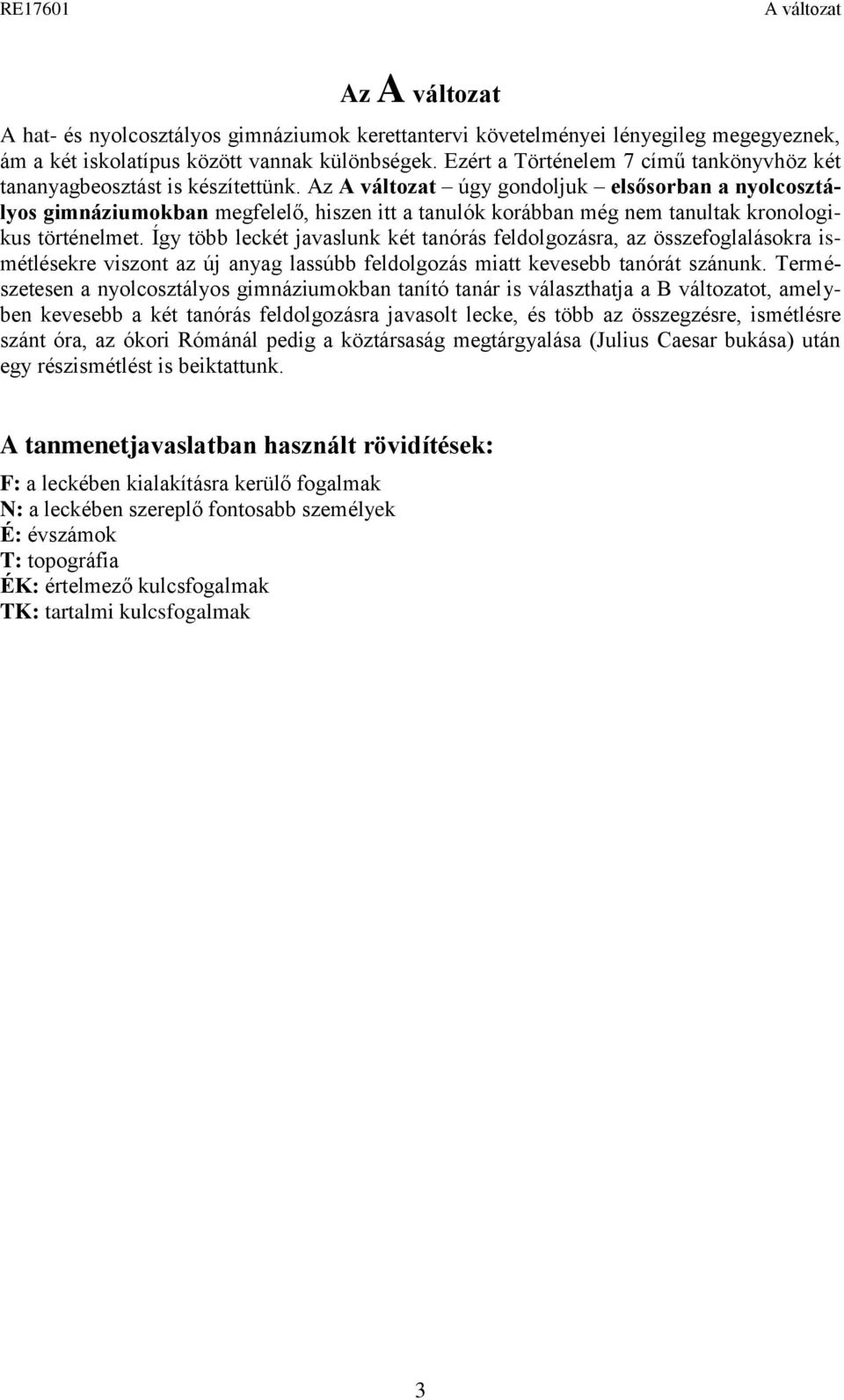 Az úgy gondoljuk elsősorban a nyolcosztályos gimnáziumokban megfelelő, hiszen itt a tanulók korábban még nem tanultak kronologikus történelmet.