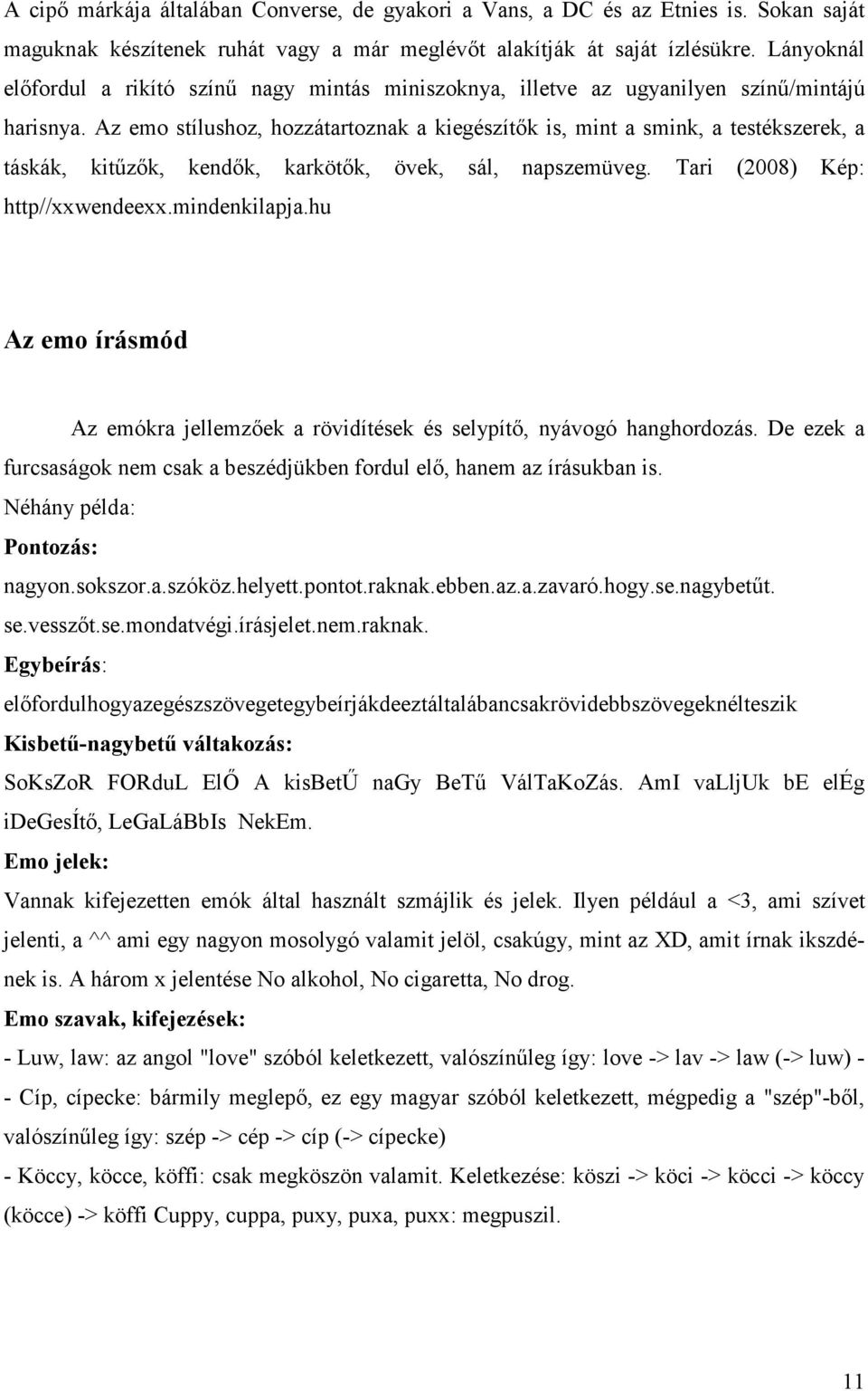 Az emo stílushoz, hozzátartoznak a kiegészítők is, mint a smink, a testékszerek, a táskák, kitűzők, kendők, karkötők, övek, sál, napszemüveg. Tari (2008) Kép: http//xxwendeexx.mindenkilapja.