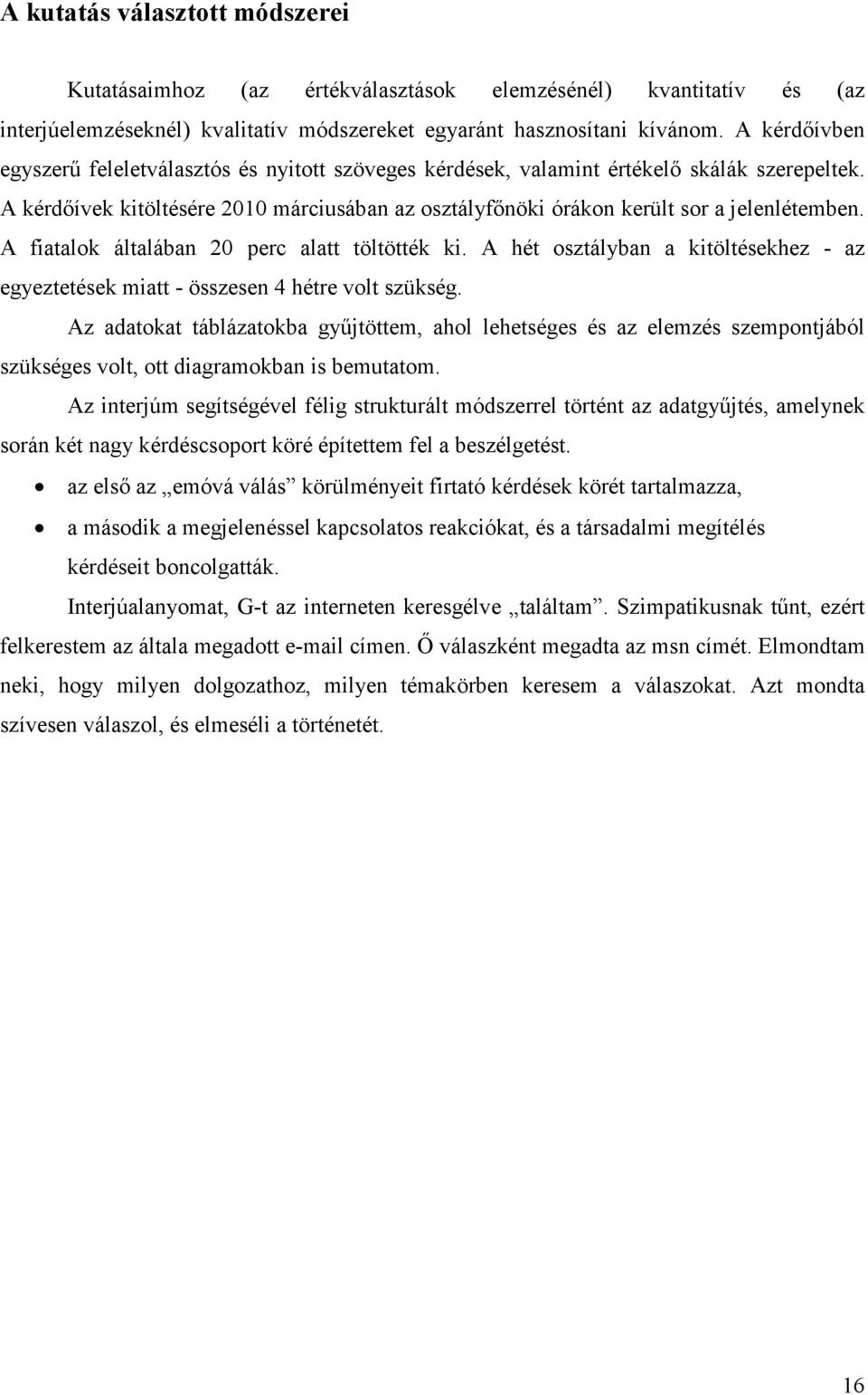 A fiatalok általában 20 perc alatt töltötték ki. A hét osztályban a kitöltésekhez - az egyeztetések miatt - összesen 4 hétre volt szükség.