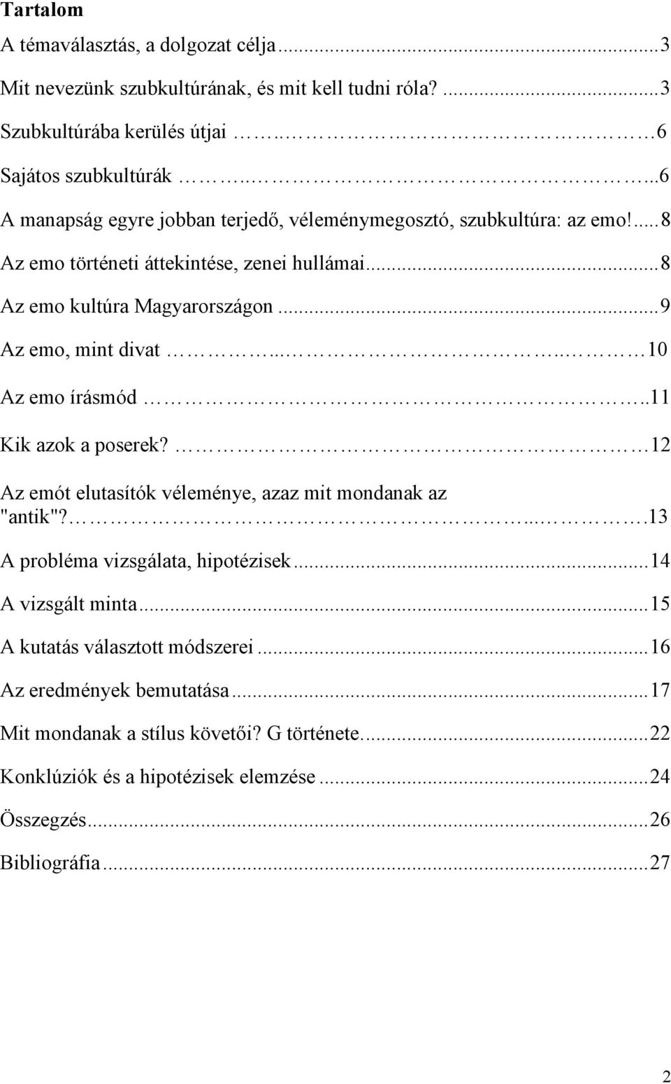 .. 9 Az emo, mint divat..... 10 Az emo írásmód..11 Kik azok a poserek? 12 Az emót elutasítók véleménye, azaz mit mondanak az "antik"?....13 A probléma vizsgálata, hipotézisek.