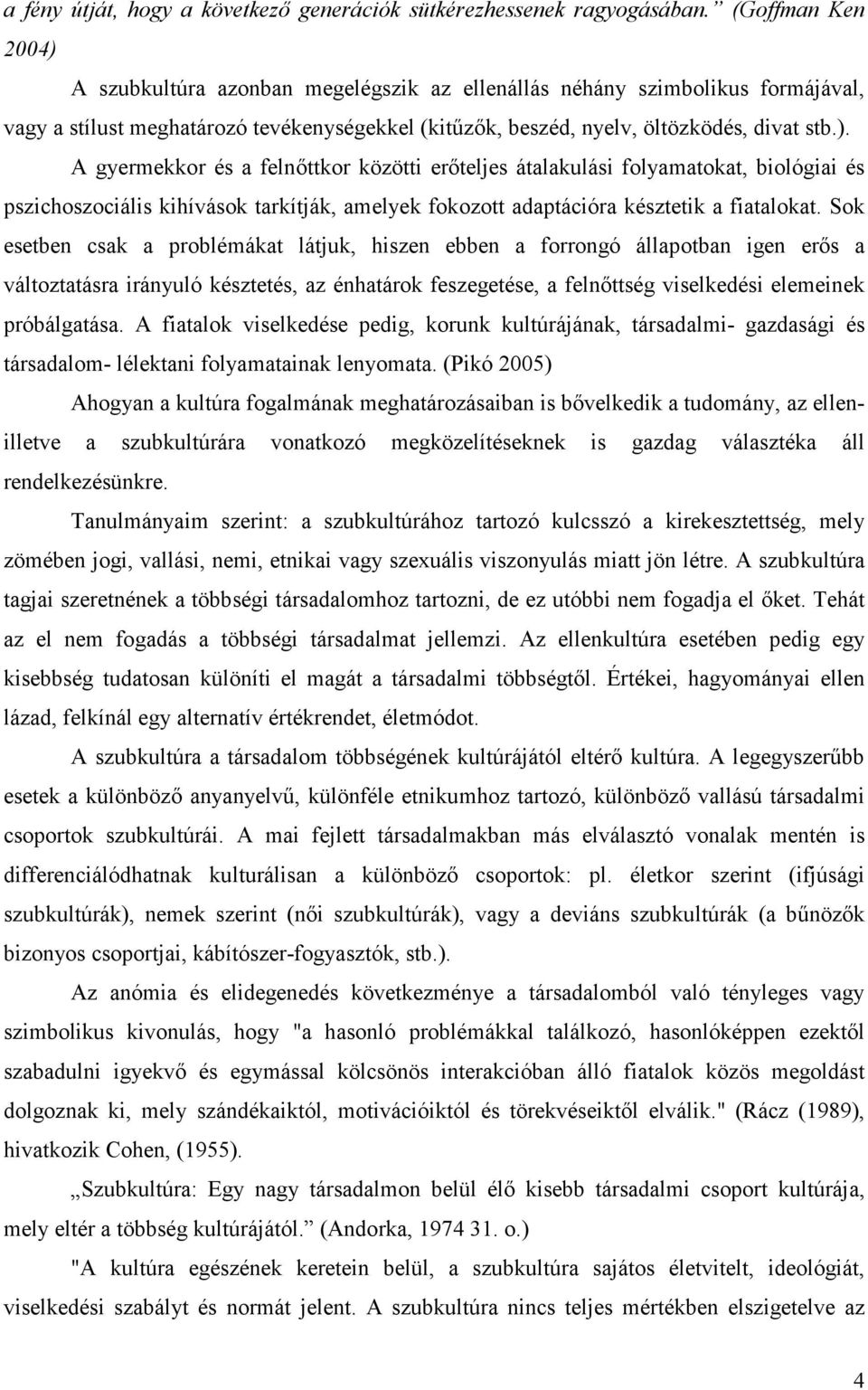 Sok esetben csak a problémákat látjuk, hiszen ebben a forrongó állapotban igen erős a változtatásra irányuló késztetés, az énhatárok feszegetése, a felnőttség viselkedési elemeinek próbálgatása.