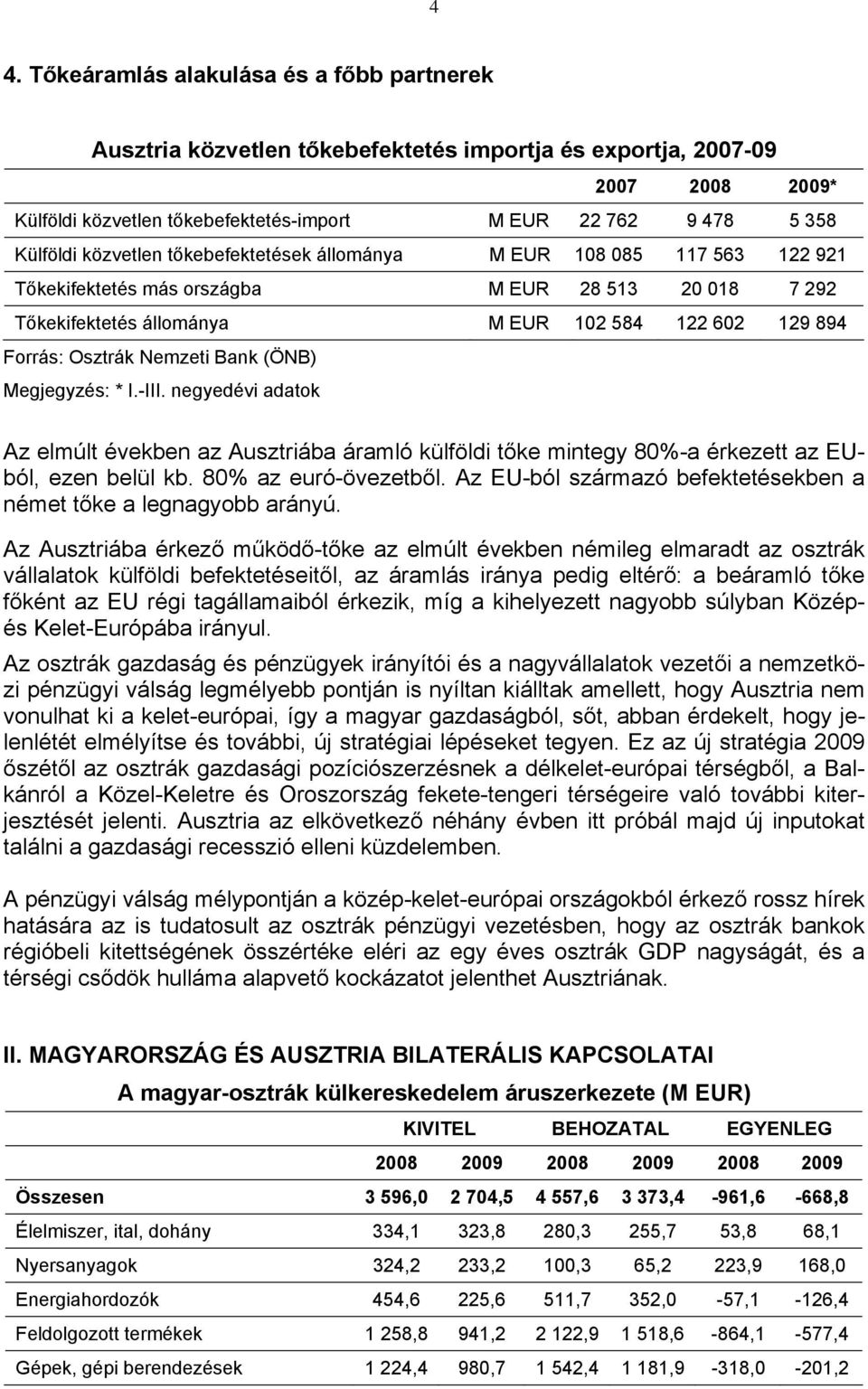 Osztrák Nemzeti Bank (ÖNB) Megjegyzés: * I.-III. negyedévi adatok Az elmúlt években az Ausztriába áramló külföldi tőke mintegy 80%-a érkezett az EUból, ezen belül kb. 80% az euró-övezetből.