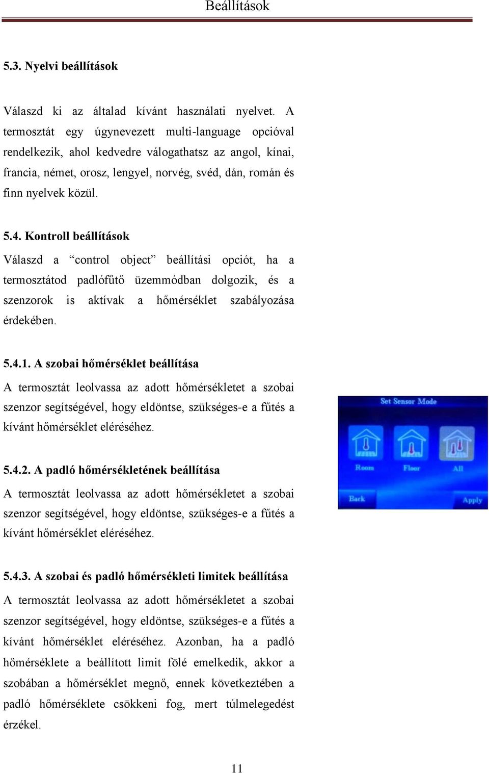 Kontroll beállítások Válaszd a control object beállítási opciót, ha a termosztátod padlófűtő üzemmódban dolgozik, és a szenzorok is aktívak a hőmérséklet szabályozása érdekében. 5.4.1.