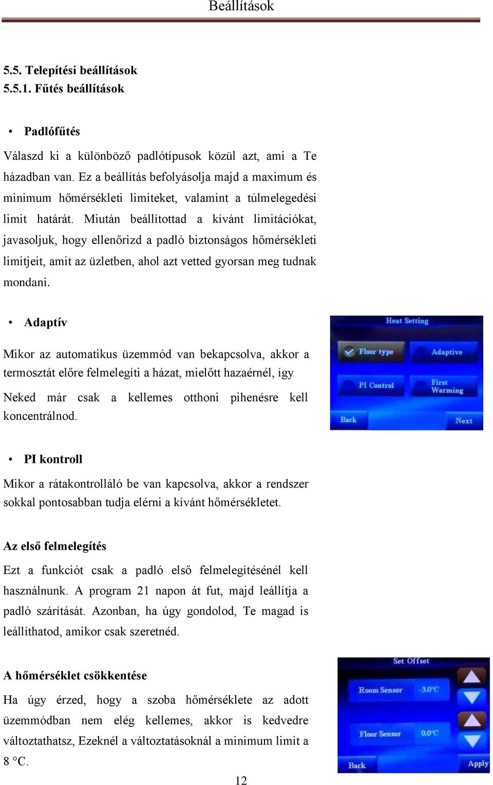 Miután beállítottad a kívánt limitációkat, javasoljuk, hogy ellenőrizd a padló biztonságos hőmérsékleti limitjeit, amit az üzletben, ahol azt vetted gyorsan meg tudnak mondani.