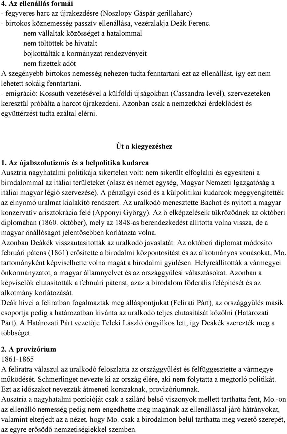 így ezt nem lehetett sokáig fenntartani. - emigráció: Kossuth vezetésével a külföldi újságokban (Cassandra-levél), szervezeteken keresztül próbálta a harcot újrakezdeni.