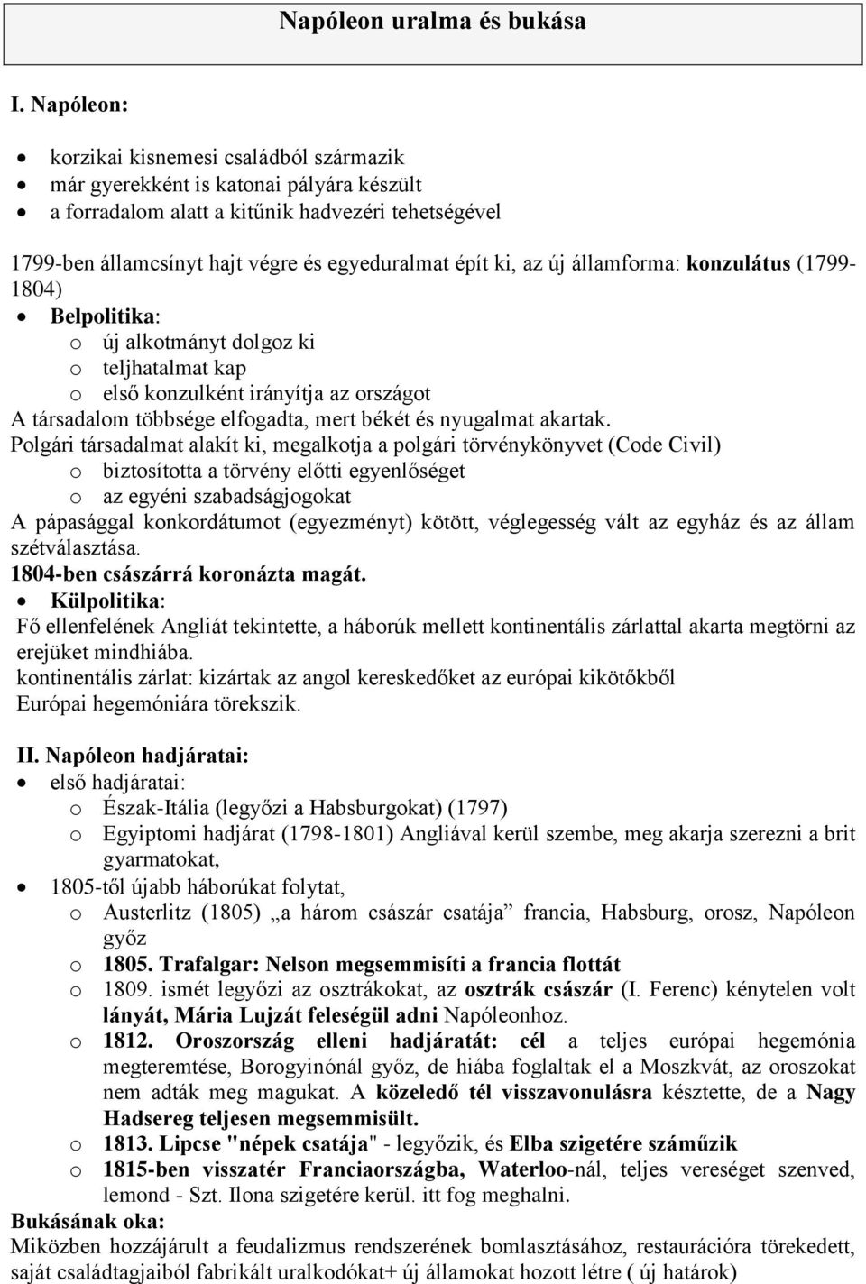 az új államforma: konzulátus (1799-1804) Belpolitika: o új alkotmányt dolgoz ki o teljhatalmat kap o első konzulként irányítja az országot A társadalom többsége elfogadta, mert békét és nyugalmat