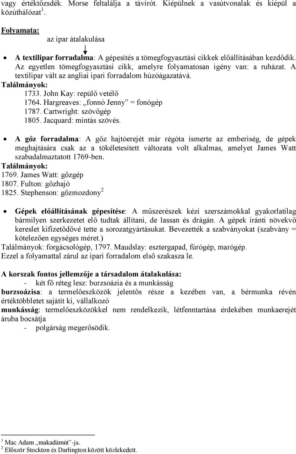 A textilipar vált az angliai ipari forradalom húzóágazatává. Találmányok: 1733. John Kay: repülő vetélő 1764. Hargreaves: fonnó Jenny = fonógép 1787. Cartwright: szövőgép 1805.