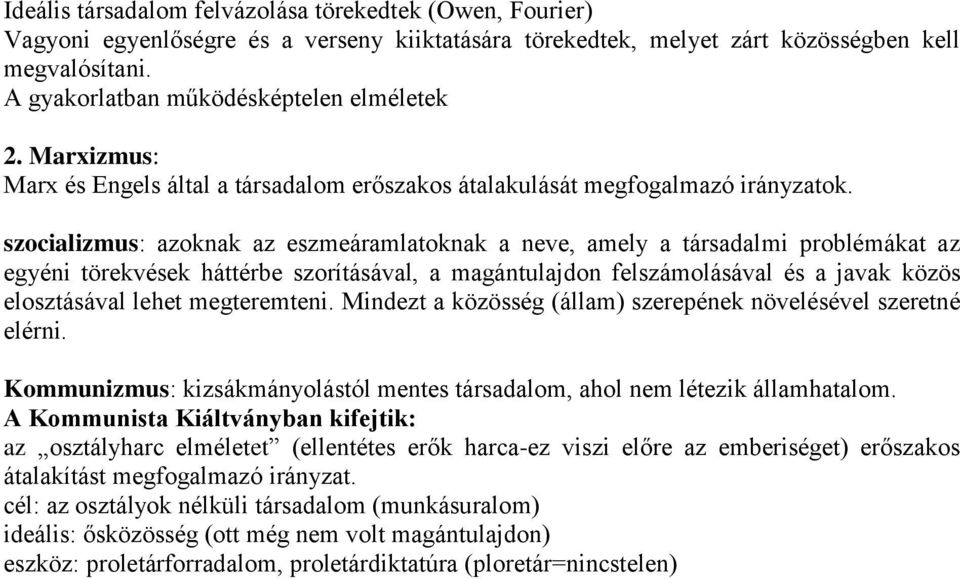 szocializmus: azoknak az eszmeáramlatoknak a neve, amely a társadalmi problémákat az egyéni törekvések háttérbe szorításával, a magántulajdon felszámolásával és a javak közös elosztásával lehet