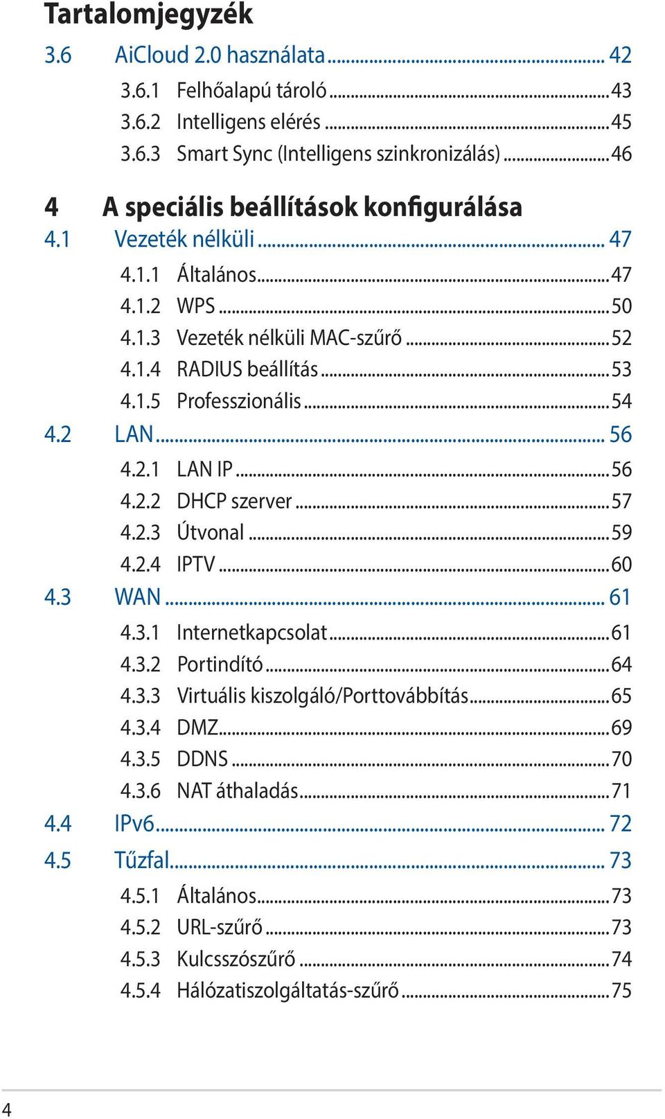 ..54 4.2 LAN... 56 4.2.1 LAN IP...56 4.2.2 DHCP szerver...57 4.2.3 Útvonal...59 4.2.4 IPTV...60 4.3 WAN... 61 4.3.1 Internetkapcsolat...61 4.3.2 Portindító...64 4.3.3 Virtuális kiszolgáló/porttovábbítás.