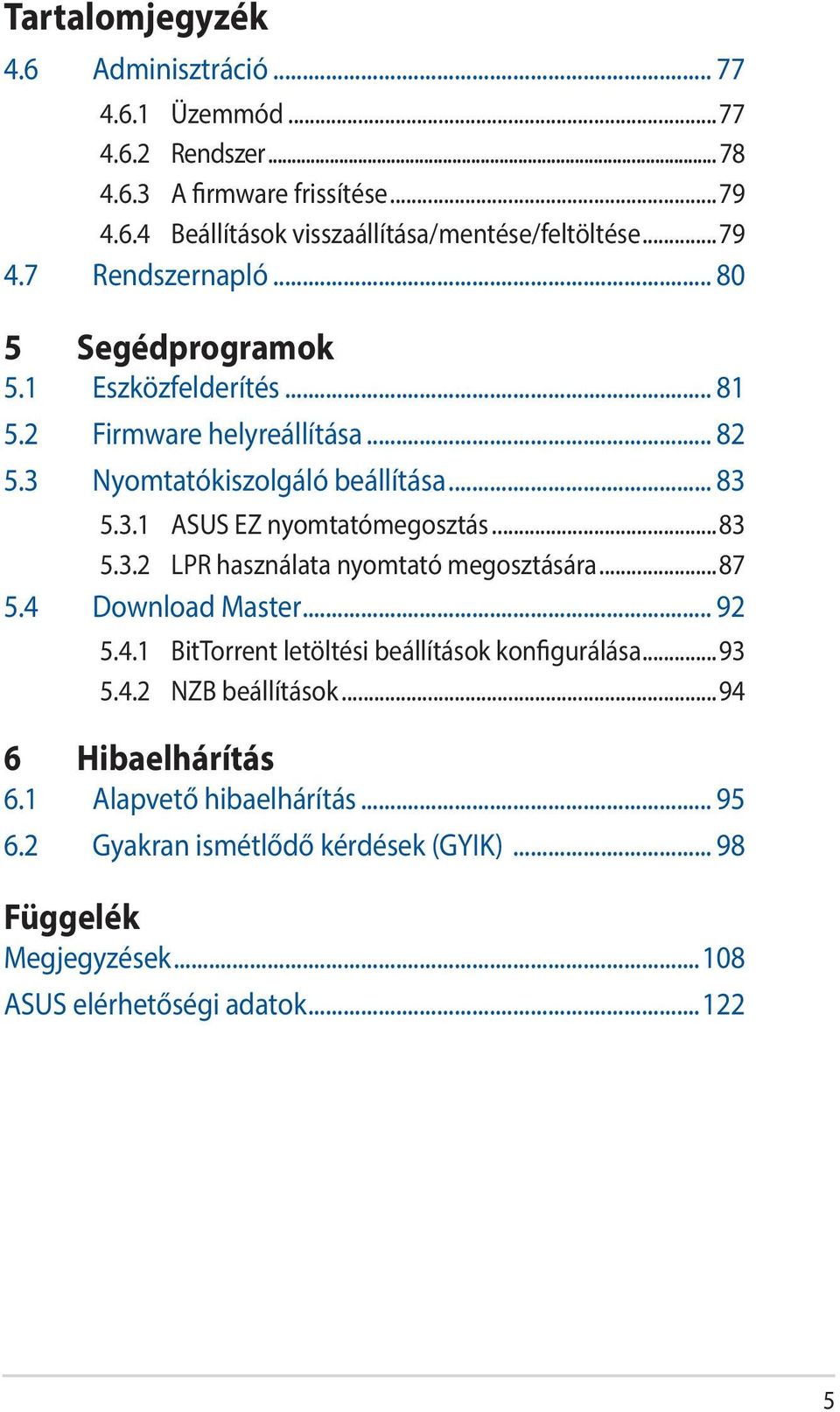 ..83 5.3.2 LPR használata nyomtató megosztására...87 5.4 Download Master... 92 5.4.1 BitTorrent letöltési beállítások konfigurálása...93 5.4.2 NZB beállítások.