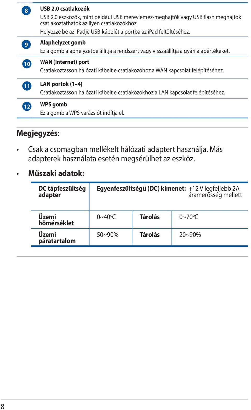 10 WAN (Internet) port Csatlakoztasson hálózati kábelt e csatlakozóhoz a WAN kapcsolat felépítéséhez.