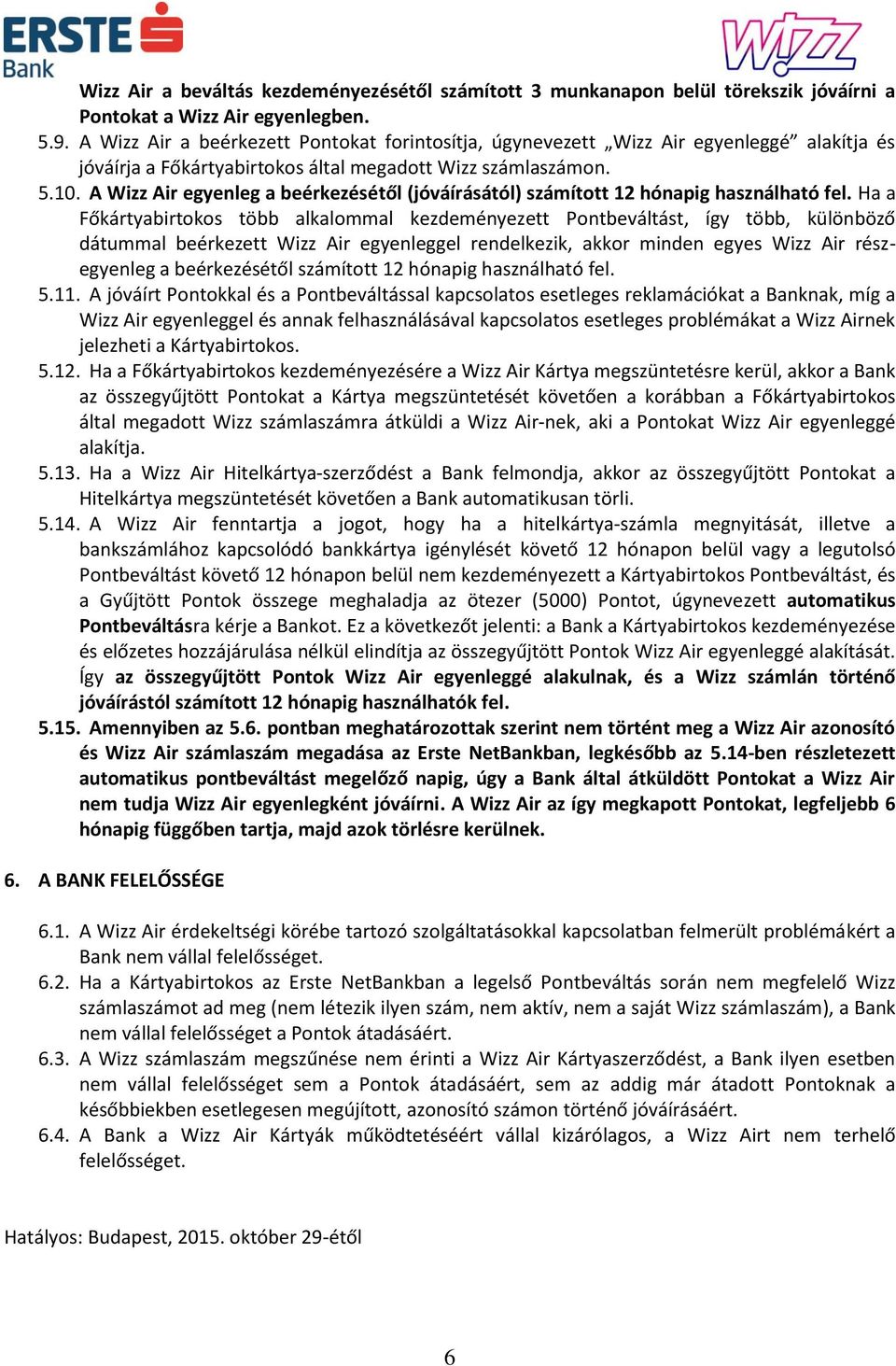 A Wizz Air egyenleg a beérkezésétől (jóváírásától) számított 12 hónapig használható fel.