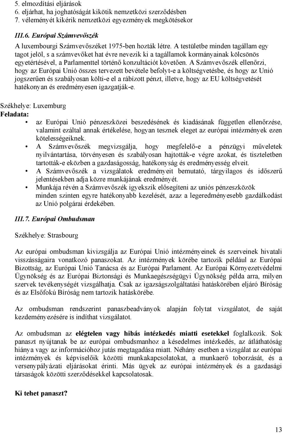 A Számvevőszék ellenőrzi, hogy az Európai Unió összes tervezett bevétele befolyt-e a költségvetésbe, és hogy az Unió jogszerűen és szabályosan költi-e el a rábízott pénzt, illetve, hogy az EU