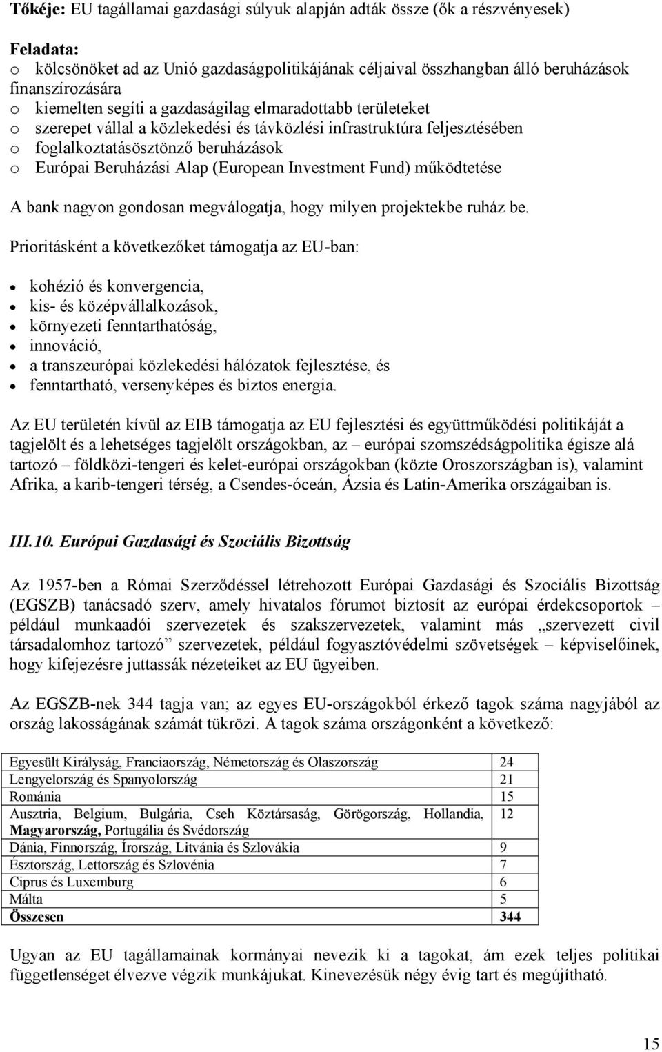 (European Investment Fund) működtetése A bank nagyon gondosan megválogatja, hogy milyen projektekbe ruház be.