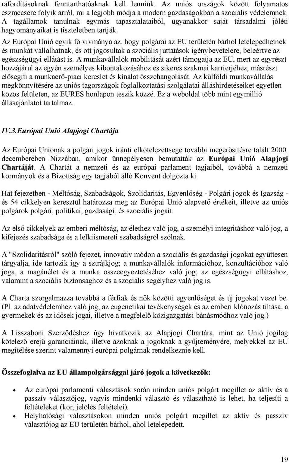 Az Európai Unió egyik fő vívmánya az, hogy polgárai az EU területén bárhol letelepedhetnek és munkát vállalhatnak, és ott jogosultak a szociális juttatások igénybevételére, beleértve az egészségügyi