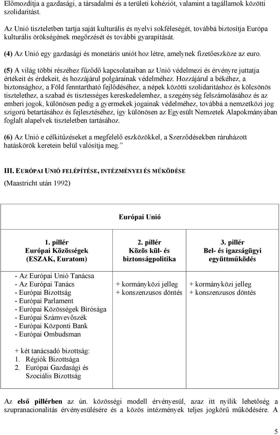 (4) Az Unió egy gazdasági és monetáris uniót hoz létre, amelynek fizetőeszköze az euro.