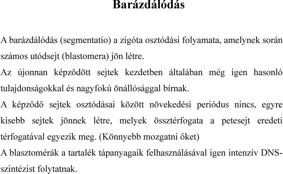 A képződő sejtek osztódásai között növekedési periódus nincs, egyre kisebb sejtek jönnek létre, melyek össztérfogata a petesejt