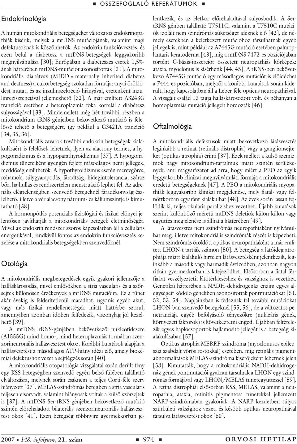 A mitokondriális diabétesz (MIDD = maternally inherited diabetes and deafness) a cukorbetegség szokatlan formája: anyai öröklôdést mutat, és az inzulinszekréció hiányával, esetenként