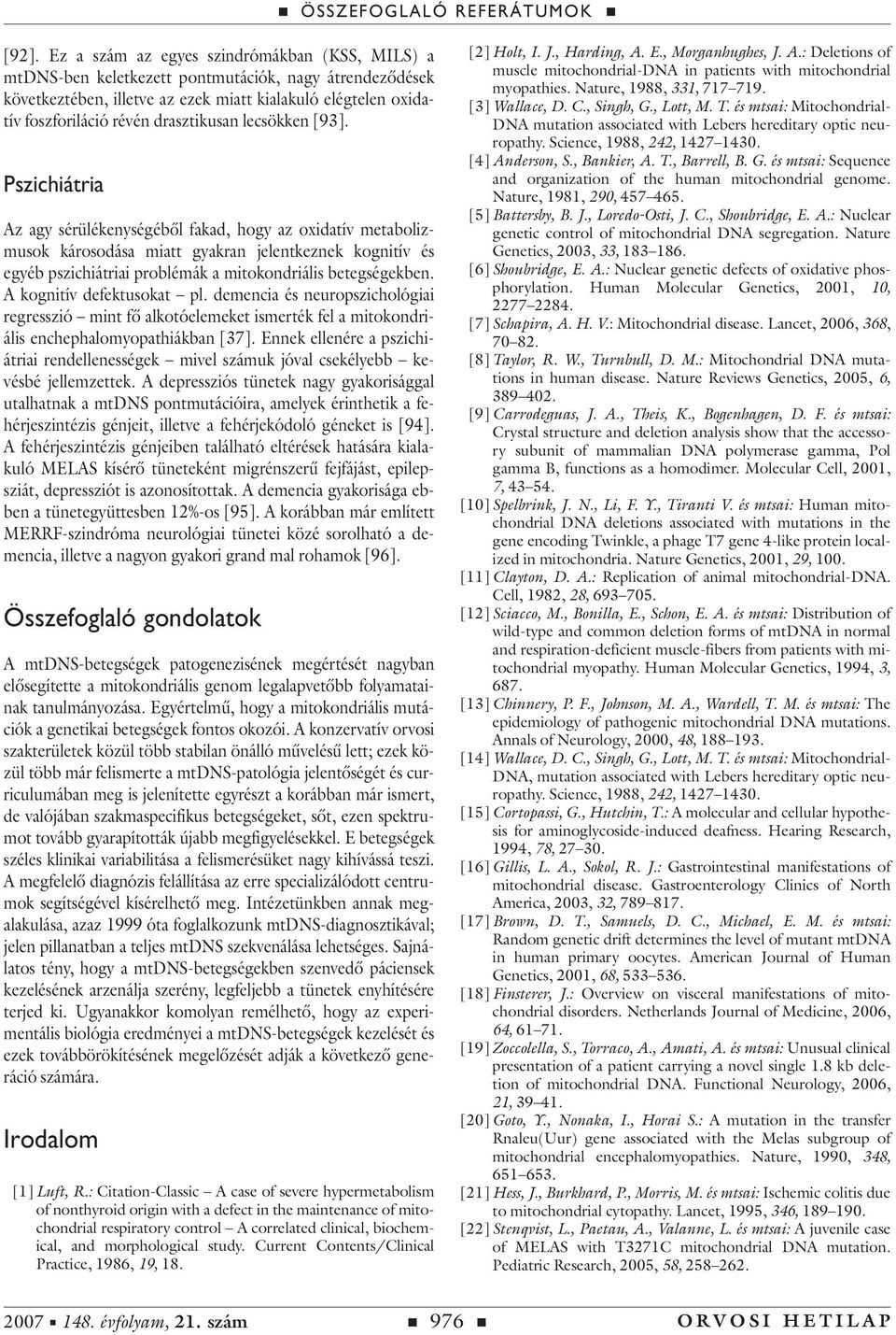 Pszichiátria Az agy sérülékenységébôl fakad, hogy az oxidatív metabolizmusok károsodása miatt gyakran jelentkeznek kognitív és egyéb pszichiátriai problémák a mitokondriális betegségekben.