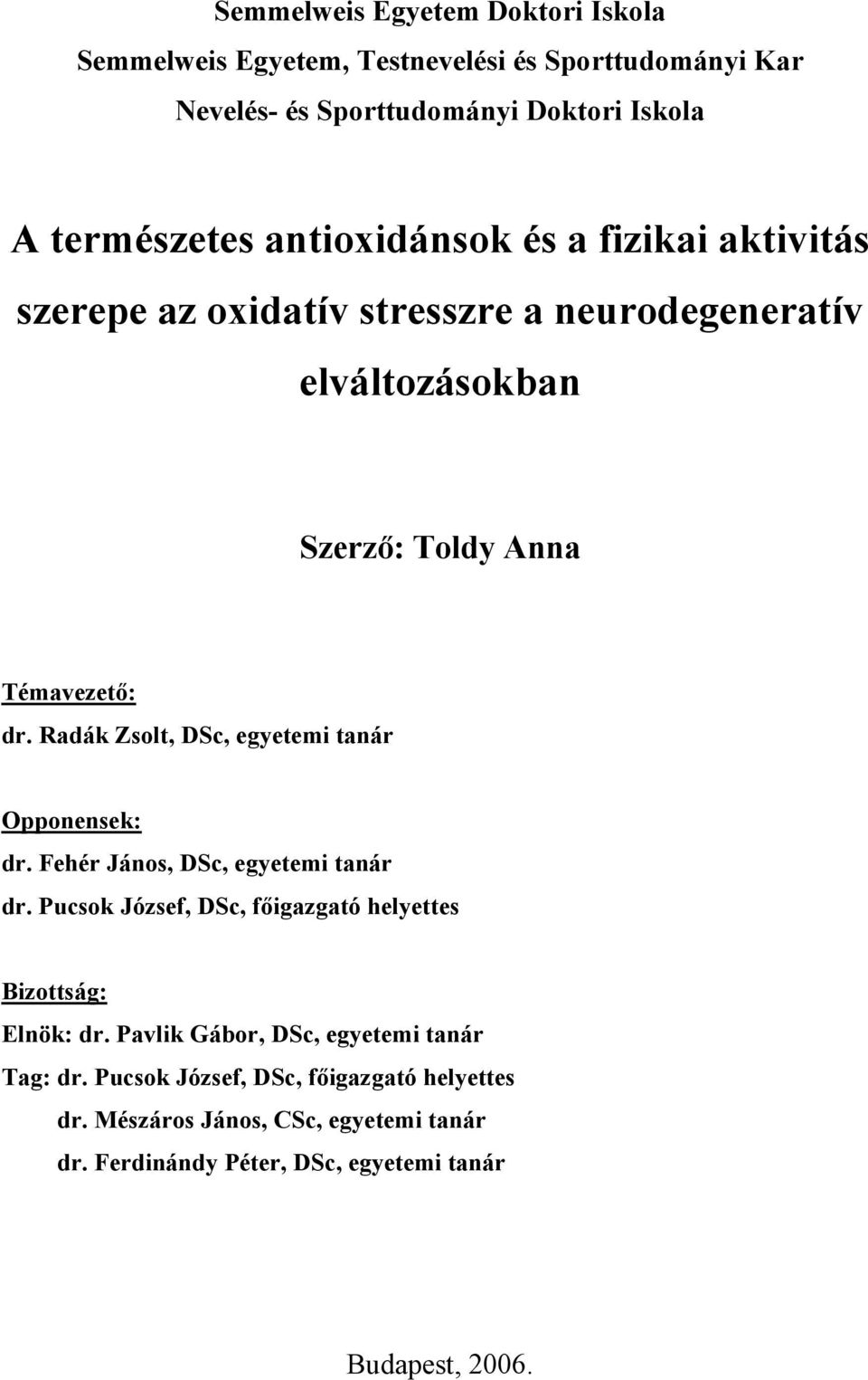 Radák Zsolt, DSc, egyetemi tanár Opponensek: dr. Fehér János, DSc, egyetemi tanár dr. Pucsok József, DSc, főigazgató helyettes Bizottság: Elnök: dr.