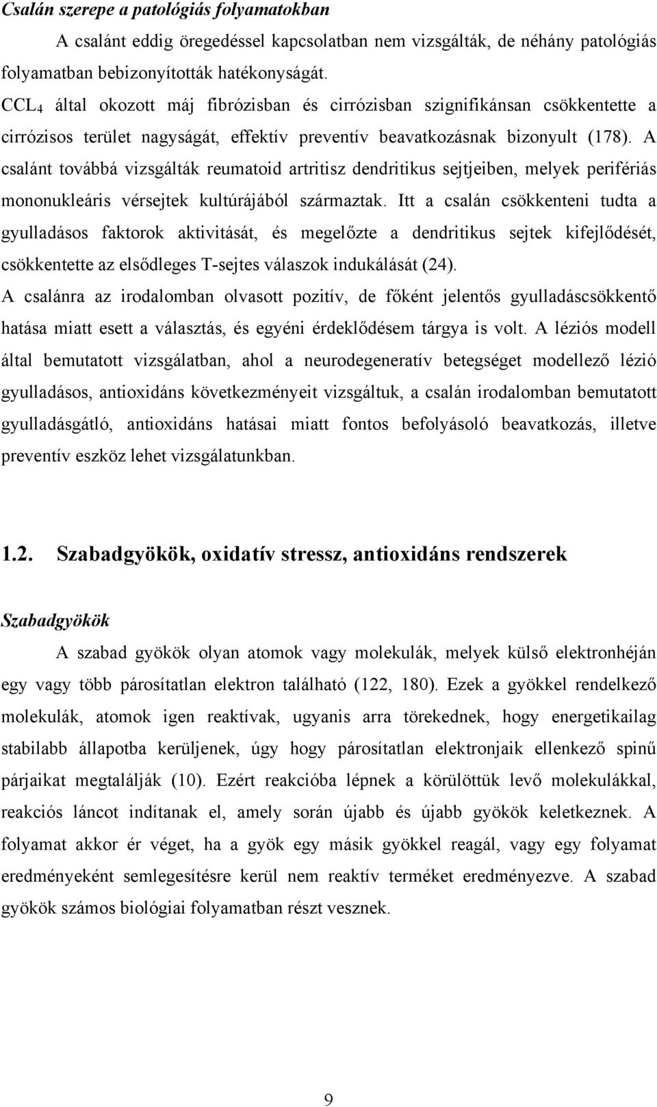 A csalánt továbbá vizsgálták reumatoid artritisz dendritikus sejtjeiben, melyek perifériás mononukleáris vérsejtek kultúrájából származtak.