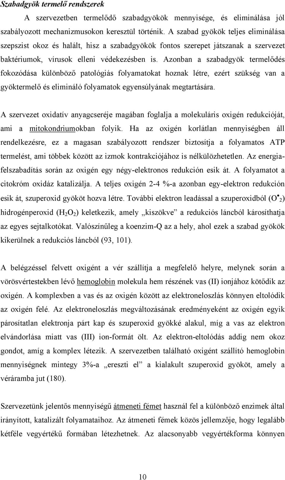 Azonban a szabadgyök termelődés fokozódása különböző patológiás folyamatokat hoznak létre, ezért szükség van a gyöktermelő és elimináló folyamatok egyensúlyának megtartására.